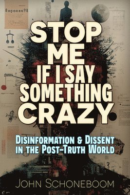 Stop Me If I Say Something Crazy: Disinformation and Dissent in the Post-Truth World 1