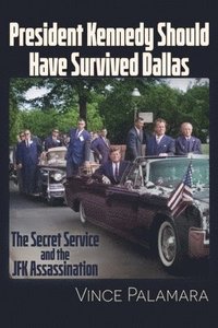 bokomslag President Kennedy Should Have Survived Dallas: The Secret Service & the JFK Assassination