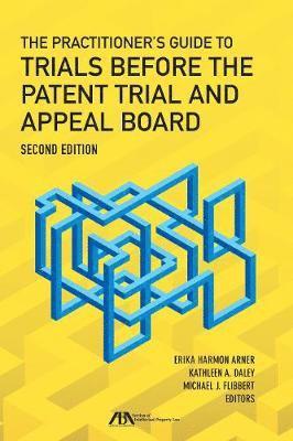 The Practitioner's Guide to Trials Before the Patent Trial and Appeal Board 1