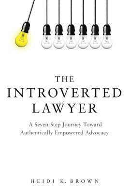 bokomslag The Introverted Lawyer: A Seven-Step Journey Toward Authentically Empowered Advocacy