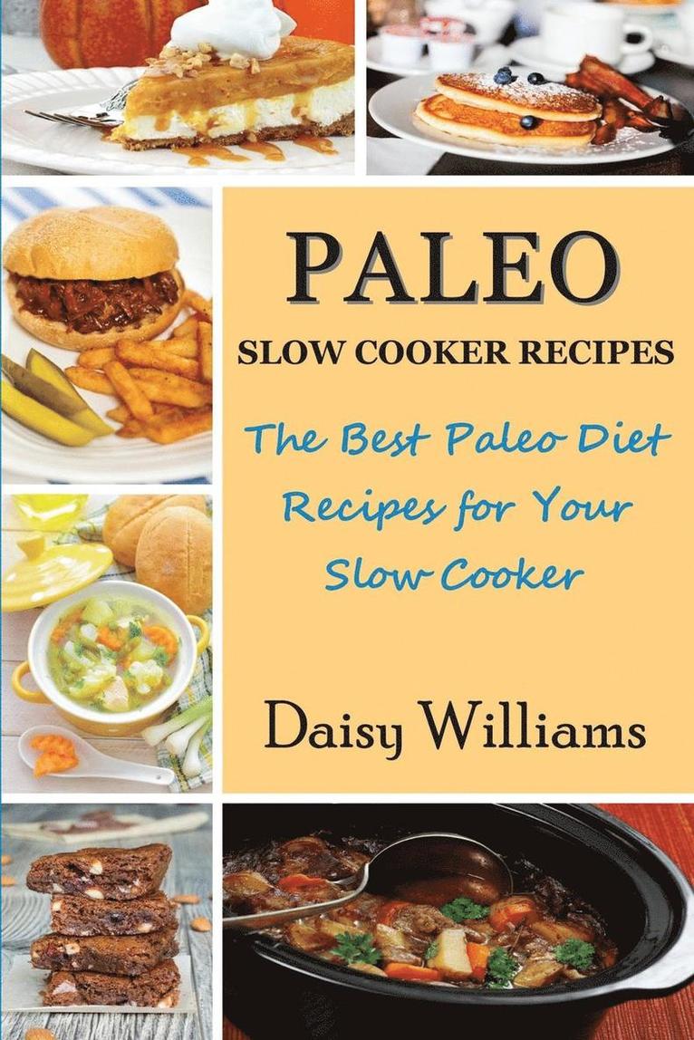 Paleo Slow Cooker Recipes; The Best Paleo Diet Recipes for Your Slow Cooker 1