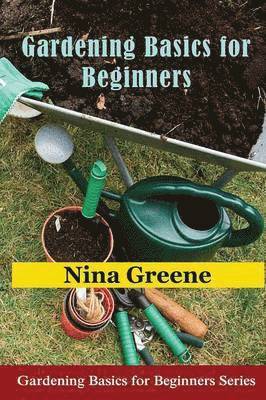 Nina Greene - Gardening Basics for Beginners, Häftad