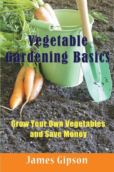 James Gipson - Vegetable Gardening Basics, Häftad
