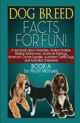 Dog Breed Facts for Fun! Book A 1