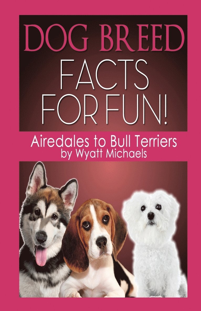 Wyatt Michaels - Dog Breed Facts for Fun! Airedales to Bull Terriers, Häftad