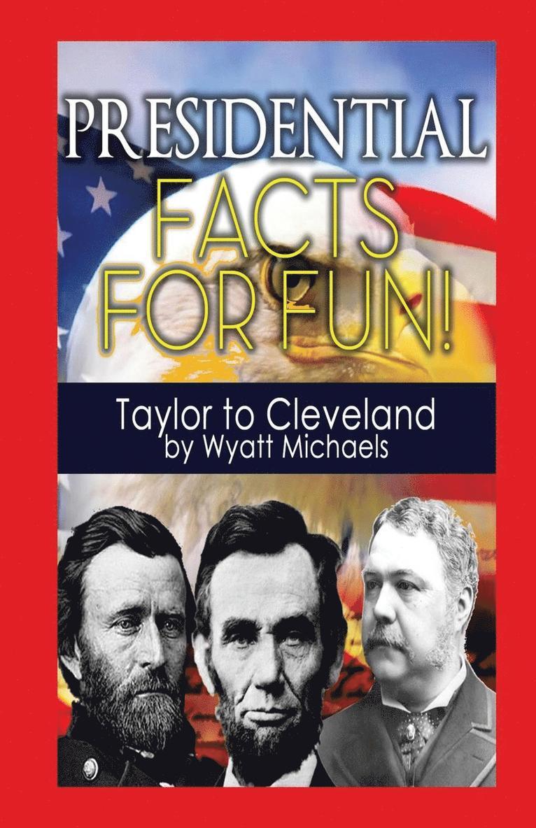 Presidential Facts for Fun! Taylor to Cleveland 1