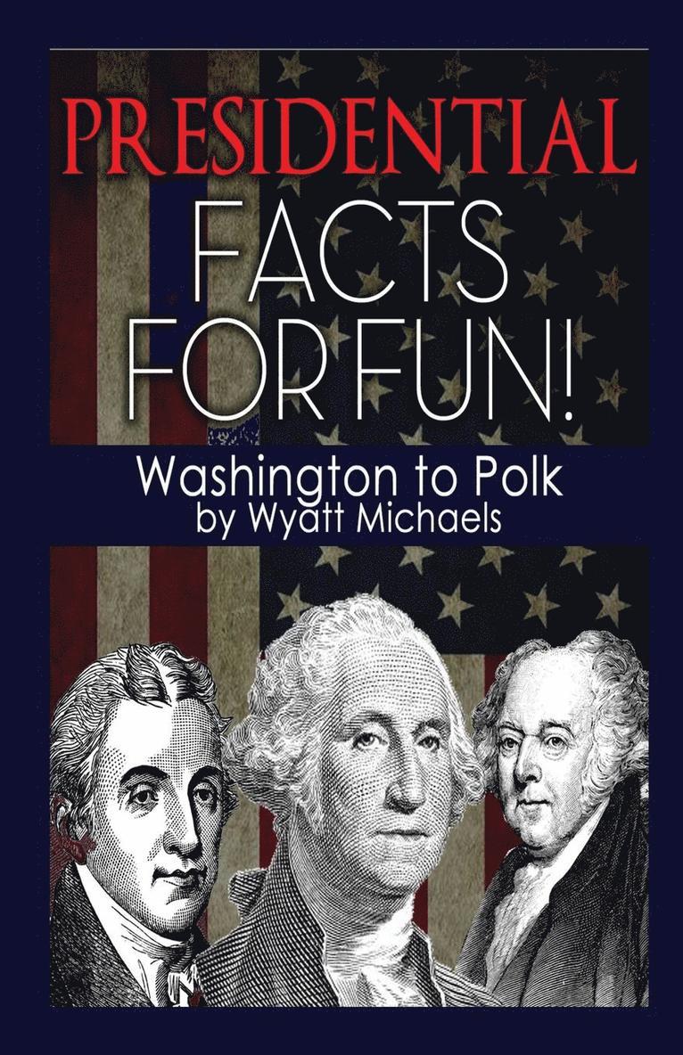 Presidential Facts for Fun! Washington to Polk 1