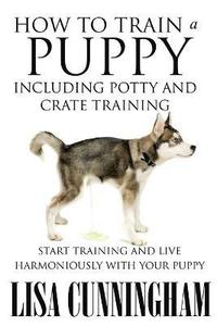 bokomslag How to Train a Puppy Including Potty and Crate Training