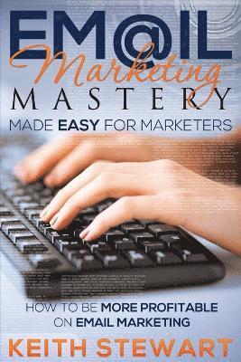 Email Marketing Mastery Made Easy for Marketers 1