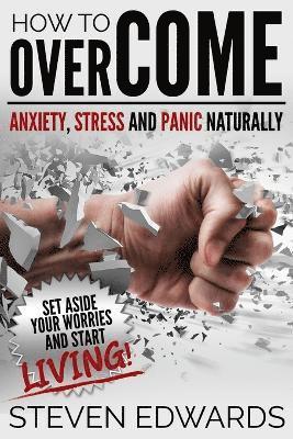How to Overcome Anxiety, Stress and Panic Naturally 1