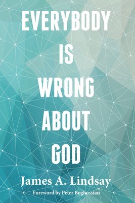 James Lindsay - Everybody Is Wrong About God, Häftad