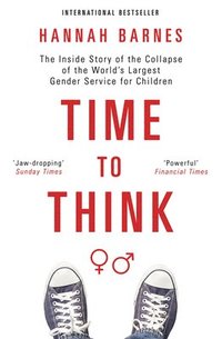 bokomslag Time to Think: The Inside Story of the Collapse of the World's Largest Gender Service for Children
