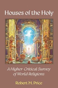 bokomslag Houses of the Holy: A Higher-Critical Study of World Religions