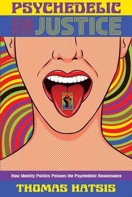 bokomslag Psychedelic Injustice: How Identity Politics Poisons the Psychedelic Renaissance