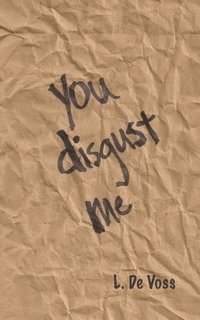 bokomslag You Disgust Me: A Collection Of Poems
