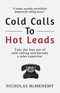 bokomslag Cold Calls To Hot Leads: Take the fear out of cold calling and become a sales superstar