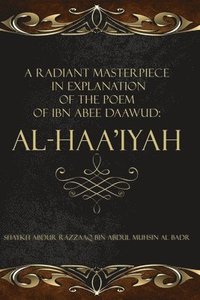 bokomslag A Radiant Masterpiece in Explanation of the Poem of Ibn Abee Daawud: Al-Haa'iyah