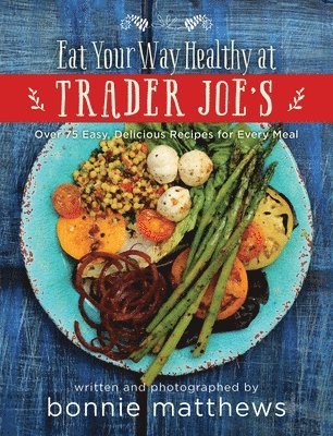 bokomslag The Eat Your Way Healthy at Trader Joe's Cookbook