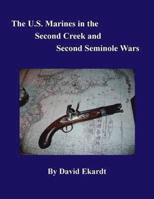 The U.S. Marines in the Second Creek and Second Seminole Wars 1