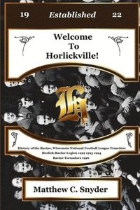 bokomslag Welcome To Horlickville! History of the Racine, Wisconsin National Football League Franchise Horlick-Racine Legion 1922 1923 1924 Racine Tornadoes 1926