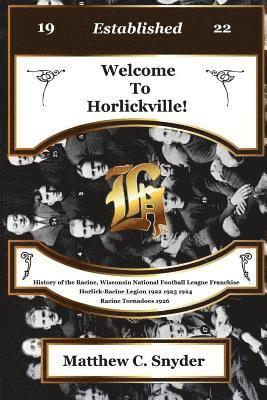 Welcome To Horlickville! History of the Racine, Wisconsin National Football League Franchise Horlick-Racine Legion 1922 1923 1924 Racine Tornadoes 1926 1