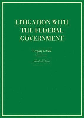 Gregory C. Sisk - Litigation with the Federal Government, Inbunden