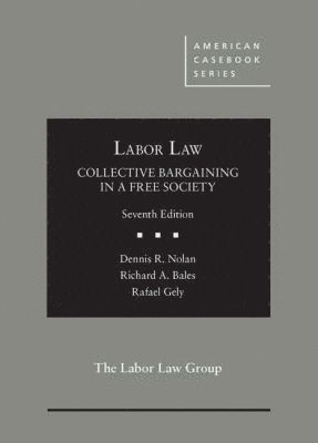 Dennis R. Nolan, Richard A. Bales, Rafael Gely - Labor Law, Collective Bargaining in a Free Society, Inbunden