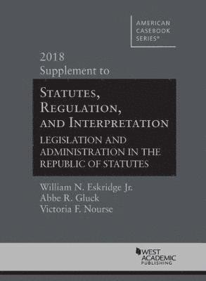 William N. Eskridge Jr., Abbe R. Gluck, Victoria F. Nourse - Statutes, Regulation, and Interpretation, 2018 Supplement, Häftad