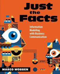 bokomslag Just the Facts: Information Modeling with Business Communication