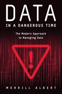 bokomslag Data in a Dangerous Time: The Modern Approach to Managing Data