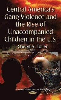 bokomslag Central America's Gang Violence & the Rise of Unaccompanied Children in the U.S.