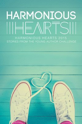 Harmonious Hearts 2015 - Stories from the Young Author Challenge Volume 2 1