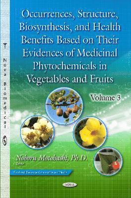 Occurrences, Structure, Biosynthesis & Health Benefits Based on Their Evidences of Medicinal Phytochemicals in Vegetables & Fruits -- Volume 3 1