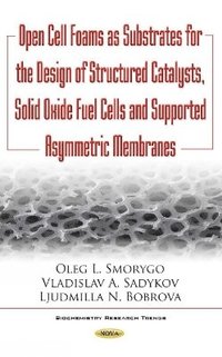 bokomslag Open Cell Foams as Substrates for the Design of Structured Catalysts, Solid Oxide Fuel Cells & Supported Asymmetric Membranes
