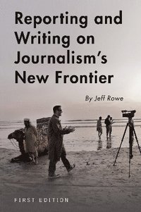 bokomslag Reporting and Writing on Journalism's New Frontier