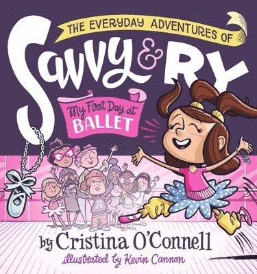 Cristina O'Connell - The Everyday Adventures of Savvy and Ry: My First Day at Ballet, Inbunden