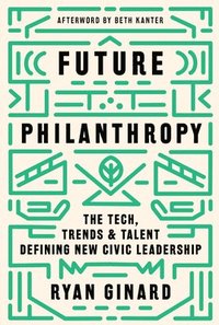 bokomslag Future Philanthropy: The Tech, Trends & Talent Defining New Civic Leadership