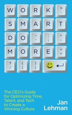 bokomslag Work Smart Do More: The Ceo's Guide for Optimizing Time, Talent, and Tech to Create a Winning Culture