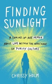 bokomslag Finding Sunlight: A Coming-Of-Age Memoir about Love Within the Wreckage of Purity Culture