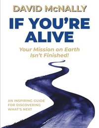 bokomslag If You're Alive: Your Mission on Earth Isn't Finished