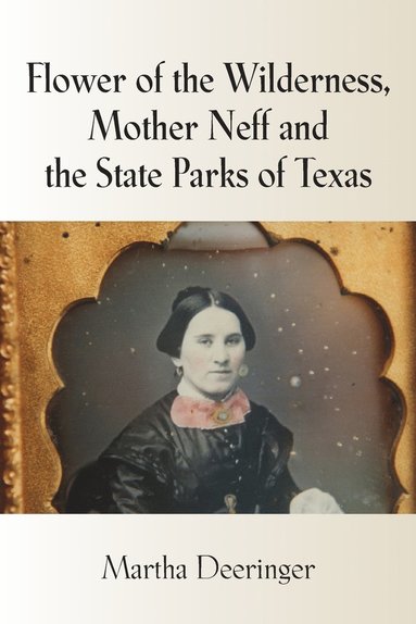 Martha Deeringer - Flower of the Wilderness, Mother Neff and the State Parks of Texas, Häftad