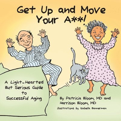 GET UP AND MOVE YOUR A**! - A Light-Hearted but Serious Guide to Successful Aging 1