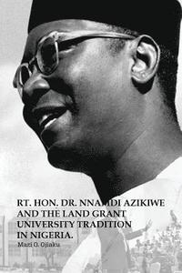 bokomslag The Rt. Hon. Dr. Nnamdi Azikiwe and The Land Grant University Tradition in Nigeria