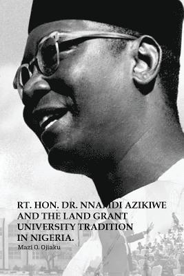 The Rt. Hon. Dr. Nnamdi Azikiwe and The Land Grant University Tradition in Nigeria 1