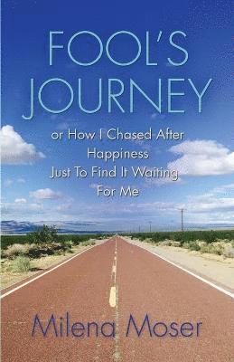 FOOL'S JOURNEY or How I Chased After Happiness Just to Find It Waiting for Me 1