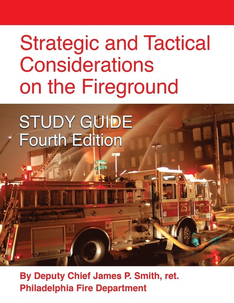 Strategic and Tactical Considerations on the Fireground STUDY GUIDE - Fourth Edition 1