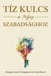 bokomslag Tíz kulcs a teljes szabadsághoz (Hungarian)