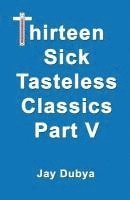 bokomslag Dubya, J: Thirteen Sick Tasteless Classics, Part V