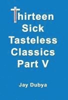 bokomslag Dubya, J: Thirteen Sick Tasteless Classics, Part V