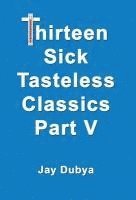 bokomslag Thirteen Sick Tasteless Classics, Part V